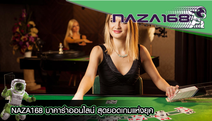 NAZA168 บาคาร่าออนไลน์ สุดยอดเกมแห่งยุค