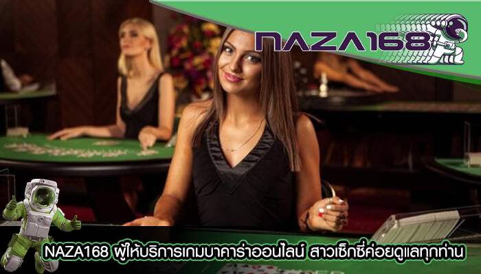 NAZA168 ผู้ให้บริการเกมบาคาร่าออนไลน์ สาวเซ็กซี่ค่อยดูแลทุกท่าน