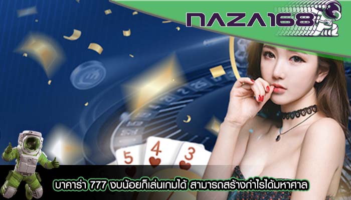 บาคาร่า 777 งบน้อยก็เล่นเกมได้ สามารถสร้างกำไรได้มหาศาล