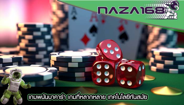 เกมพนันบาคาร่า เกมที่หลากหลาย เทคโนโลยีทันสมัย