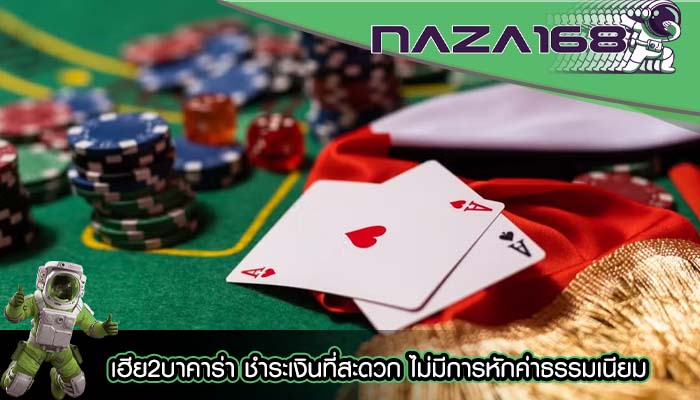 เฮีย2บาคาร่า ชำระเงินที่สะดวก ไม่มีการหักค่าธรรมเนียม
