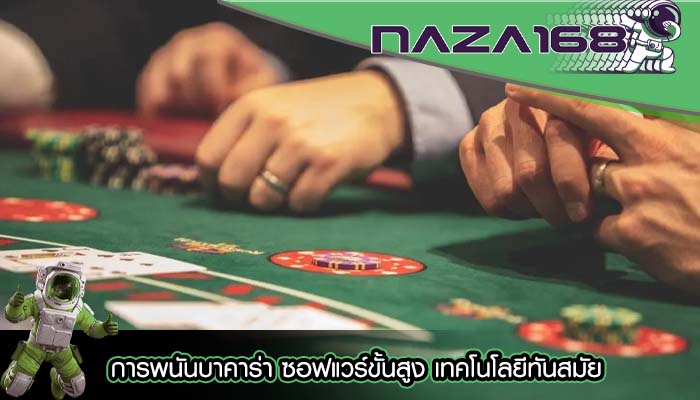 การพนันบาคาร่า ซอฟแวร์ขั้นสูง เทคโนโลยีทันสมัย