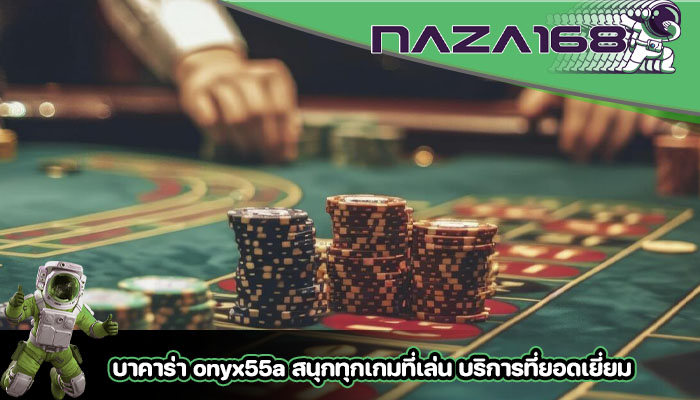 บาคาร่า onyx55a สนุกทุกเกมที่เล่น บริการที่ยอดเยี่ยม